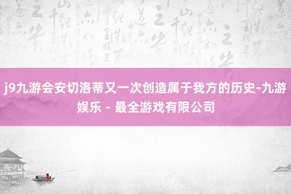 j9九游会安切洛蒂又一次创造属于我方的历史-九游娱乐 - 最全游戏有限公司