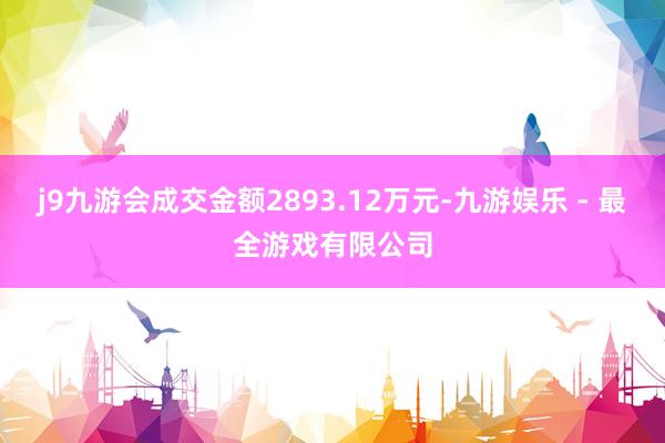 j9九游会成交金额2893.12万元-九游娱乐 - 最全游戏有限公司