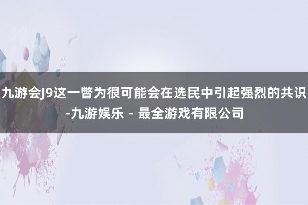 九游会J9这一瞥为很可能会在选民中引起强烈的共识-九游娱乐 - 最全游戏有限公司