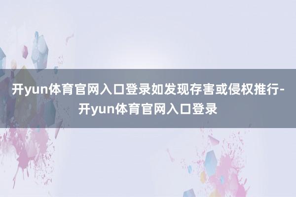 开yun体育官网入口登录如发现存害或侵权推行-开yun体育官网入口登录